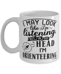 Funny Orienteer Mug I May Look Like I'm Listening But In My Head I'm Orienteering Coffee Cup White