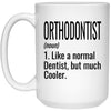 Funny Orthodontist Mug Gift Like A Normal Dentist But Much Cooler Coffee Cup 15oz White 21504