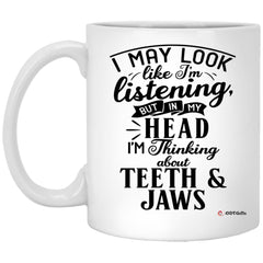 Funny Orthodontist Mug I May Look Like I'm Listening But In My Head I'm Thinking About Teeth & Jaws Coffee Cup 11oz White XP8434