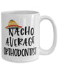 Funny Orthodontist Mug Nacho Average Orthodontist Coffee Cup 15oz White