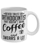 Funny Orthodontist Mug Never Trust An Orthodontist That Doesn't Drink Coffee and Swears A Lot Coffee Cup 11oz 15oz White