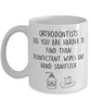 Funny Orthodontist Mug Orthodontists Like You Are Harder To Find Than Coffee Mug 11oz White