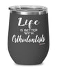 Funny Orthodontist Wine Glass Life Is Better With Orthodontists 12oz Stainless Steel Black