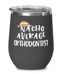 Funny Orthodontist Wine Tumbler Nacho Average Orthodontist Wine Glass Stemless 12oz Stainless Steel