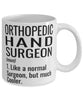 Funny Orthopedic Hand Surgeon Mug Like A Normal Surgeon But Much Cooler Coffee Cup 11oz 15oz White