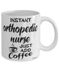 Funny Orthopedic Nurse Mug Instant Orthopedic Nurse Just Add Coffee Cup White