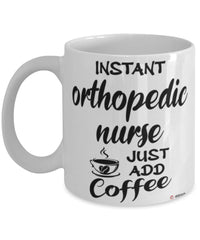 Funny Orthopedic Nurse Mug Instant Orthopedic Nurse Just Add Coffee Cup White