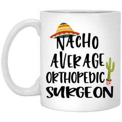 Funny Orthopedic Surgeon Mug Gift Nacho Average Orthopedic Surgeon Coffee Cup 11oz White XP8434
