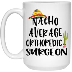 Funny Orthopedic Surgeon Mug Gift Nacho Average Orthopedic Surgeon Coffee Cup 15oz White 21504