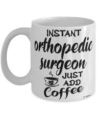 Funny Orthopedic Surgeon Mug Instant Orthopedic Surgeon Just Add Coffee Cup White