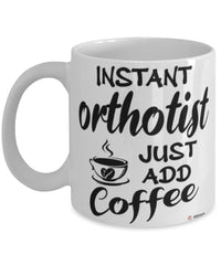 Funny Orthotist Mug Instant Orthotist Just Add Coffee Cup White