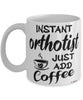 Funny Orthotist Mug Instant Orthotist Just Add Coffee Cup White