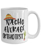 Funny Orthotist Mug Nacho Average Orthotist Coffee Cup 15oz White