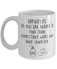 Funny Orthotist Mug Orthotists Like You Are Harder To Find Than Coffee Mug 11oz White