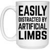 Funny Orthotist Prosthetist Mug Gift Easily Distracted By Artificial Limbs Coffee Cup 15oz White 21504