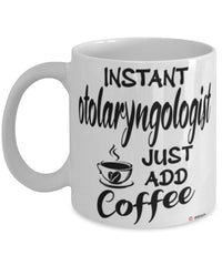 Funny Otolaryngologist ENT Mug Instant Otolaryngologist ENT Just Add Coffee Cup White
