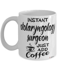 Funny Otolaryngology Surgeon Mug Instant Otolaryngology Surgeon Just Add Coffee Cup White