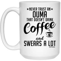 Funny Ouma Mug Never Trust An Ouma That Doesn't Drink Coffee and Swears A Lot Coffee Cup 15oz White 21504
