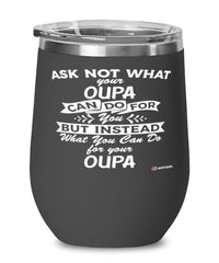 Funny Oupa Wine Glass Ask Not What Your Oupa Can Do For You 12oz Stainless Steel Black