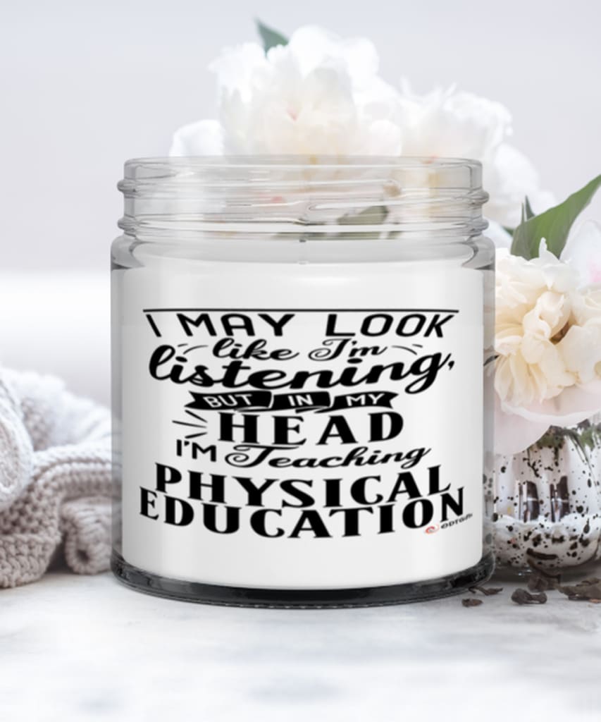 Funny P.E. Teacher Candle I May Look Like I'm Listening But In My Head I'm Teaching Physical Education 9oz Vanilla Scented Candles Soy Wax