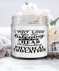 Funny P.E. Teacher Candle I May Look Like I'm Listening But In My Head I'm Teaching Physical Education 9oz Vanilla Scented Candles Soy Wax