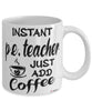 Funny P.E. Teacher Mug Instant P.E. Teacher Just Add Coffee Cup White