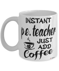 Funny P.E. Teacher Mug Instant P.E. Teacher Just Add Coffee Cup White