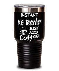 Funny P.E. Teacher Tumbler Instant P.E. Teacher Just Add Coffee 30oz Stainless Steel Black