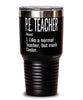 Funny P.E. Teacher Tumbler Like A Normal Teacher But Much Cooler 30oz Stainless Steel Black
