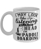 Funny Paddle Boarding Mug I May Look Like I'm Listening But In My Head I'm Paddle Boarding Coffee Cup White