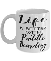 Funny Paddle Boarding Mug Life Is Better With Paddle Boarding Coffee Cup 11oz 15oz White