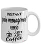 Funny Pain Management Nurse Mug Instant Pain Management Nurse Just Add Coffee Cup White