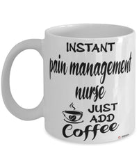 Funny Pain Management Nurse Mug Instant Pain Management Nurse Just Add Coffee Cup White