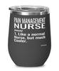 Funny Pain Management Nurse Wine Glass Like A Normal Nurse But Much Cooler 12oz Stainless Steel Black