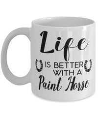 Funny Paint Horse Mug Life Is Better With A Paint Horse Coffee Cup 11oz 15oz White