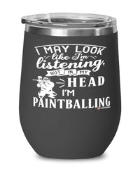 Funny Paintballer Wine Glass I May Look Like I'm Listening But In My Head I'm Paintballing 12oz Stainless Steel Black