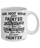 Funny Painter Mug Ask Not What Your Painter Can Do For You Coffee Cup 11oz 15oz White