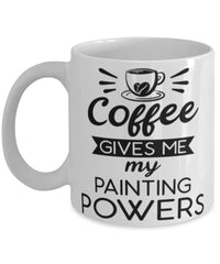 Funny Painter Mug Coffee Gives Me My Painting Powers Coffee Cup 11oz 15oz White