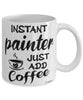 Funny Painter Mug Instant Painter Just Add Coffee Cup White