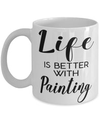 Funny Painter Mug Life Is Better With Painting Coffee Cup 11oz 15oz White