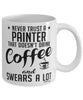 Funny Painter Mug Never Trust A Painter That Doesn't Drink Coffee and Swears A Lot Coffee Cup 11oz 15oz White