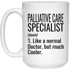 Funny Palliative Care Specialist Mug Like A Normal Doctor But Much Cooler Coffee Cup 15oz White 21504