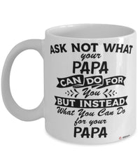 Funny Papa Mug Ask Not What Your Papa Can Do For You Coffee Cup 11oz 15oz White