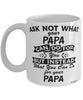 Funny Papa Mug Ask Not What Your Papa Can Do For You Coffee Cup 11oz 15oz White