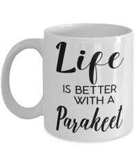 Funny Parakeet Bird Mug Life Is Better With A Parakeet Coffee Cup 11oz 15oz White