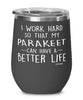 Funny Parakeet Wine Glass I Work Hard So That My Parakeet Can Have A Better Life 12oz Stainless Steel Black
