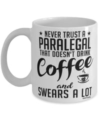 Funny Paralegal Mug Never Trust A Paralegal That Doesn't Drink Coffee and Swears A Lot Coffee Cup 11oz 15oz White