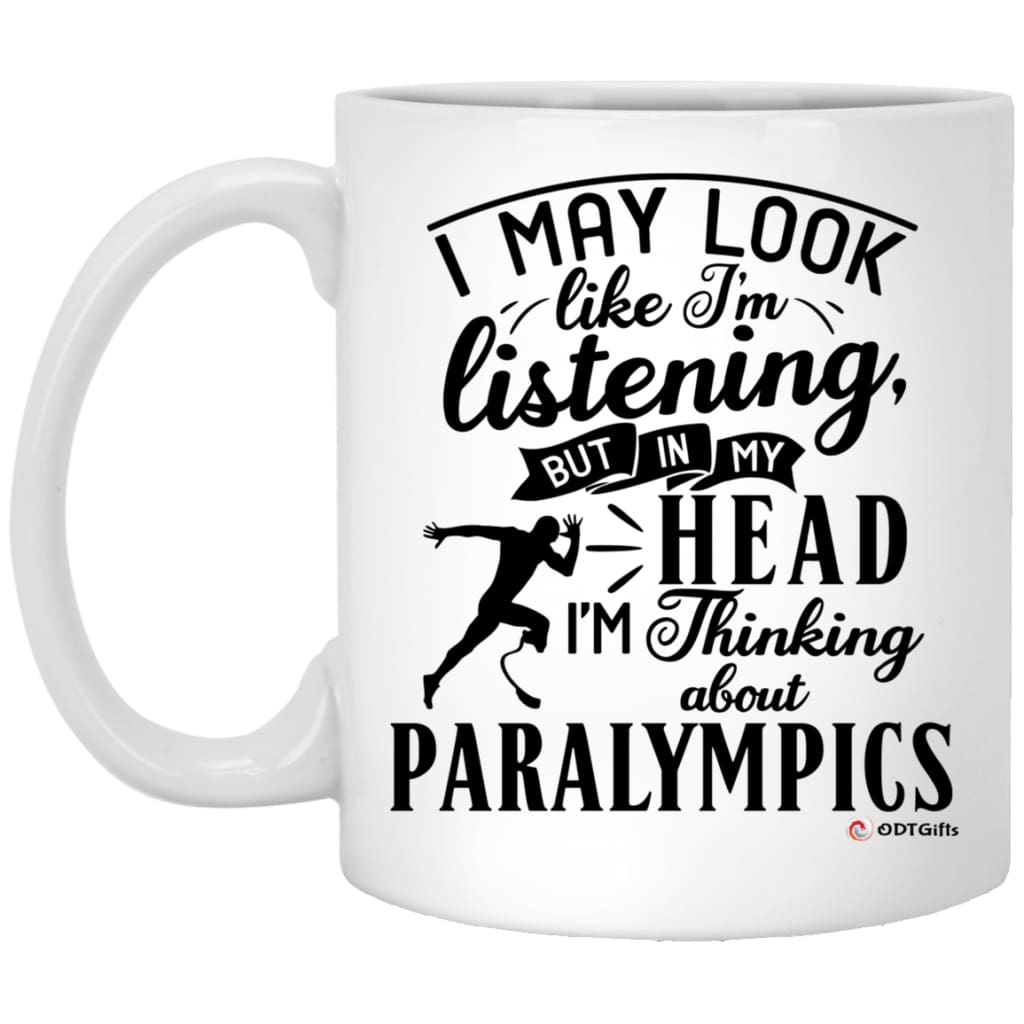 Funny Paralympian Mug I May Look Like I'm Listening But In My Head I'm Thinking About Paralympics Coffee Cup 11oz White XP8434