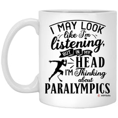 Funny Paralympian Mug I May Look Like I'm Listening But In My Head I'm Thinking About Paralympics Coffee Cup 11oz White XP8434