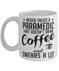 Funny Paramedic Mug Never Trust A Paramedic That Doesn't Drink Coffee and Swears A Lot Coffee Cup 11oz 15oz White